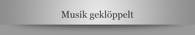 Musik gekl�ppelt